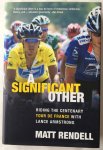 Rendell, Matt, - A significant other. Riding the centenary Tour de France with Lance Armstrong