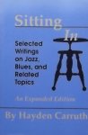 Carruth, Hayden, - Sitting in. Selected writings on jazz, Blues, and related Topics. An Expanded Edition.