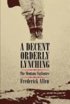 Allen, Frederick - A Decent, Orderly Lynching / The Montana Vigilantes