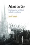 Sarah Schrank - Art and the City: Civic Imagination and Cultural Authority in Los Angeles