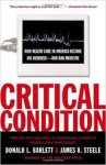 Barlett, Donald L., Steele, James B. - Critical Condition / How Health Care in America Became Big Business--and Bad Medicine