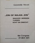 Geestelijk Reveil - "Zin of waan-zin" : wakker worden tussen echt en onecht : 16e congres "Geestelijk Réveil", 27-28/3 1971