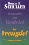 Schuller, R.H. - Verander uw verdriet in vreugde