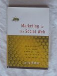 Weber, Larry - Marketing to the Social Web. How Digital Customer Communities Build Your Business