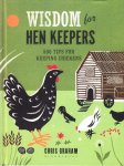 Graham, Chris - Wisdom for hen keepers. 500 Tips for keeping chickens
