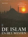 Ahmed, Akbar S. - De Islam en het westen. Verleden en toekomst van een wereldreligie