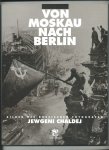 Chaldej, Jewgeni - Von Moskau nach Berlin. Bilder des russischen Fotografen Jewgeni Chaldej.