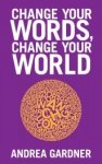 Gardner, Andrea - Change Your Words, Change Your World