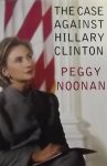 Noonan, Peggy. - The Case Against Hillary Clinton
