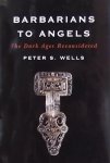 Wells, Peter S. - Barbarians to Angels / The Dark Ages Reconsidered