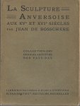 de Bosschère, Jean - La sculpture Anversoise aux XVe et XVIe siècles