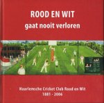 Hans Kluit, Erik van Muiswinkel en Bert Vermeer (sst en red) - Rood en Wit gaat nooit verloren. /  Haarlemse Cricket Club Rood en Wit 1881 – 2006