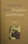 Buch (December 14, 1948 - November 23, 2002) , Boudewijn Maria Ignatius - Het geheim van Eberwein - In 1985 verscheen Boudewijn Büchs roman 'De kleine blonde dood', een boek dat herdruk op herdruk haalde. Het geheim van Eberwein is daarop het langverwachte vervolg. De roman pakt de draad op van het verhaal van de vader.