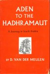 Meulen, D. van der - Aden to the Hadhramaut : A Journy in South Arabia / With foreword by B. Reilly, governor of Aden.