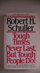 Schuller, Robert H. - Tough times never last, but tough people do!
