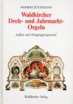 Jüttemann, Herbert - Waldkircher Dreh- und Jahrmarkt-Orgeln / Aufbau und Fertigunsprogramme