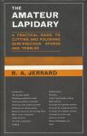 Jerrard, R.A. - The amateur lapidary. A practical guide to cutting and polishing semi-precious stones and pebbles.