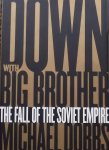 Dobbs, Michael. - Down with big brother. The fall of the Soviet empire.