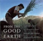 Ableman, Michael - From the Good Earth: A Celebration of Growing Food Around the World
