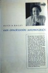 Bailey , Alice A. - Een Onvoltooide Autobiografie . (  (vertaling van The Unfinished Autobiography) Alice Ann Bailey (geboren Alice Ann le Trobe-Bateman) (16 juni 1880 – 15 december 1949) is een Britse schrijver en wordt door haar volgelingen gezien als de voortzetster