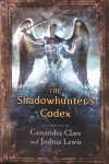 Clare, Cassandra and Joshua Lewis (as compiled by) - The Shadowhunter's Codex; being a record of the ways and laws of the Nephilim, the chosen of the angel Raziel