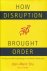 How Disruption Brought Orde...