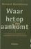 Rootmensen, Bernard - WAAR HET OP AANKOMT- een werkboek bij het begin van een nieuwe eeuw en een nieuw millennium.
