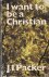 Packer, J.I. - I want to be a Christian