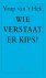 Hek, Youp van 't - WIE VERSTAAT ER KIPS?.