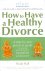 How to Have a Healthy Divorce
