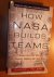 Pellerin, Charles J. - How NASA builds teams. Mission critical soft skills for scientists, engineers, and project teams