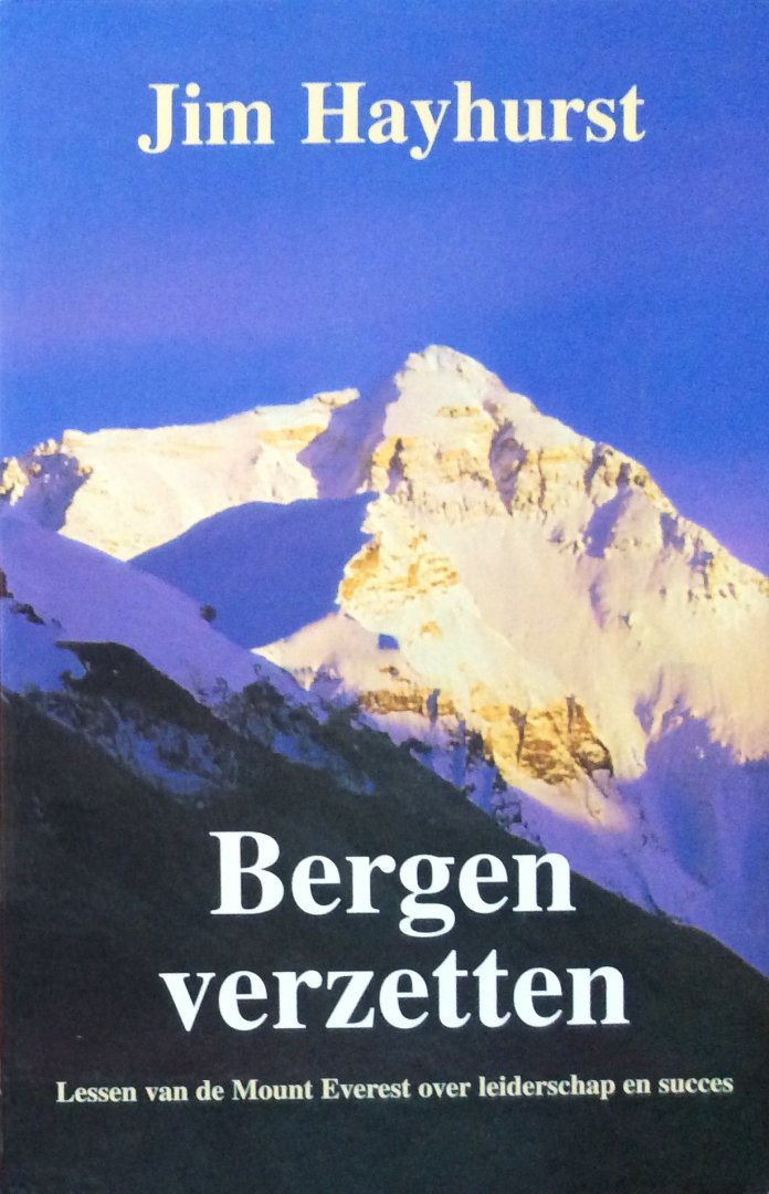 Hayhurst, Jim - Bergen verzetten; lessen van de Mount Everest over leiderschap en succes