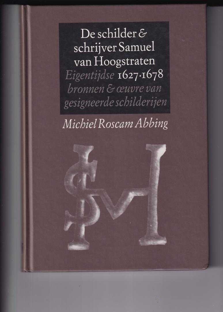 Roscam Abbing, Michiel - De schilder & schrijver Samuel van Hoogstraten, 1627-1678 / eigentijdse bronnen & oeuvre van gesigneerde schilderijen