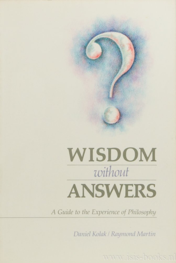 KOLAK, D., MARTIN, R. - Wisdom without answers. A guide to the experience of philosophy.