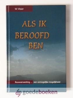 Visser, W. - Als ik beroofd ben --- Rouwverwerking... een onmogelijke mogelijkheid
