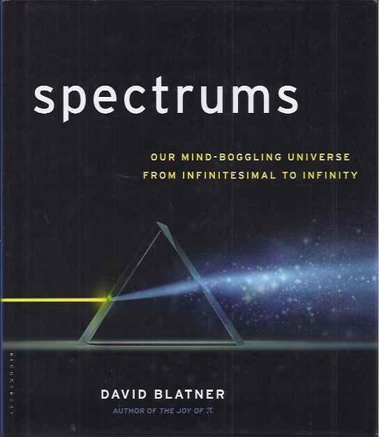 Blatner, David. - Spectrums: Our mind-boggling universe from infinitesimal to infinity.
