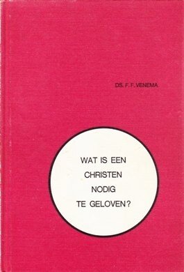 Venema, Ds. F.F. - Wat is een Christen nodig te geloven?
