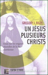 RILEY, GREGORY J. - Un Jésus, plusieurs Christs. Essai sur les origines plurielles de la foi chrétienne. Traduction par Jean-François Rebeaud.