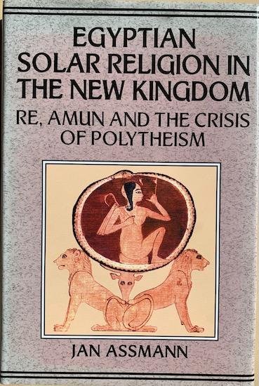 Assmann, Jan - EGYPTIAN SOLAR RELIGION IN THE NEW KINGDOM:  Re, Amun and the Crisis of Polytheism (Studies in Egyptology)