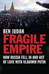 Fragile Empire - How Russia Fell in and out of Love with Vladimir Putin - How Russia Fell in and Out of Love with Vladimir Putin