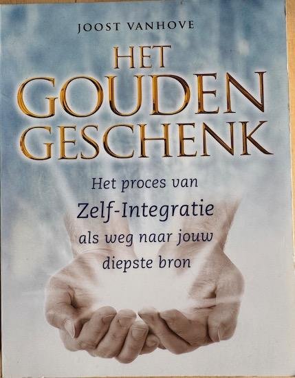 Vanhove, Joost - HET GOUDEN GESCHENK. Het proces van zelf-integratie als weg naar jouw diepste bron.