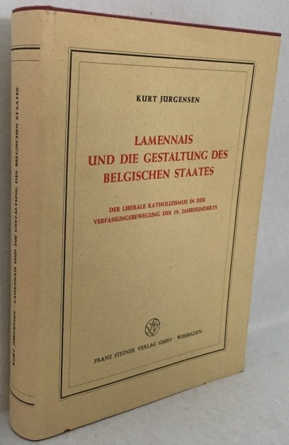 Jürgensen, Kurt, - Lamennais und die Gestaltung des belgischen Staates. Der liberale Katholizismus in der Verfassungsbewegung des 19. Jahrhunderts