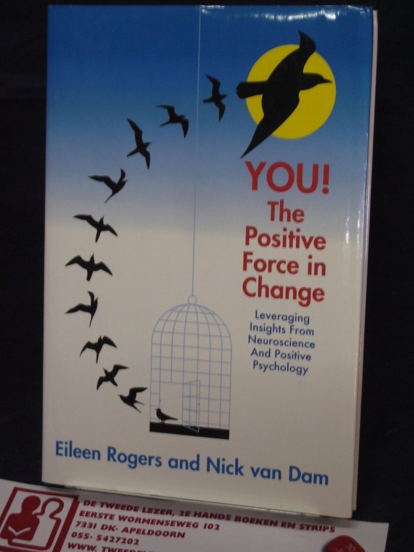 Rogers, Eileen - You! the Positive Force in Change / Leveraging Insights from Neuroscience and Positive Psychology