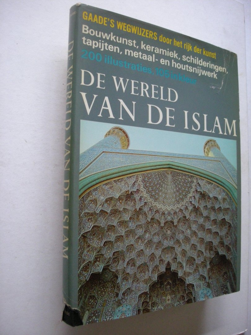 Grube, Ernst J. / Onck, A. van, bew. - De wereld van de Islam. Bouwkunst, keramiek, schilderingen, tapijten, metaal- en houtsnijwerk. Gaade's wegwijzers door het rijk der kunst