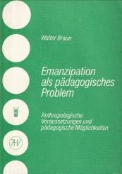 BRAUN, WALTER - Emanzipation als pädagogisches Problem. Anthropologische Voraussetzungen und pädagogische Möglichkeiten