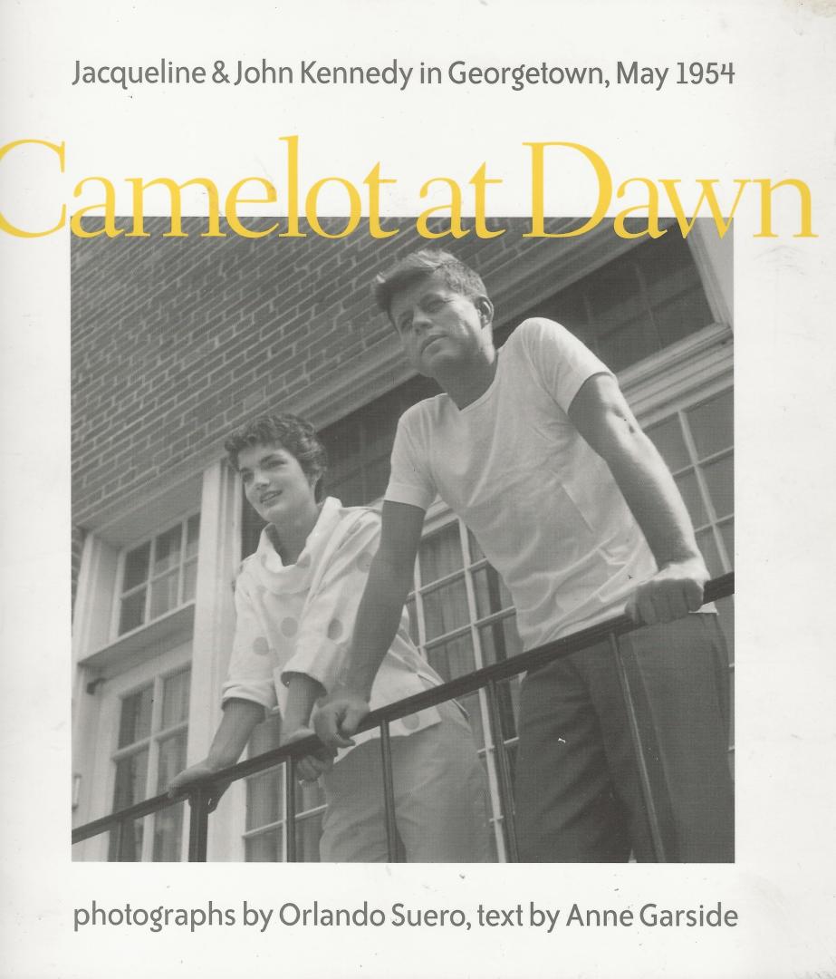 Suero, Orlando (photographs), Anne Garside (text) - Camelot at Dawn, Jacqueline & John Kennedy in Georgetown, May 1954