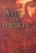Greg Laurie - Why the Passion -  A Personal Guide To Meeting Jesus
