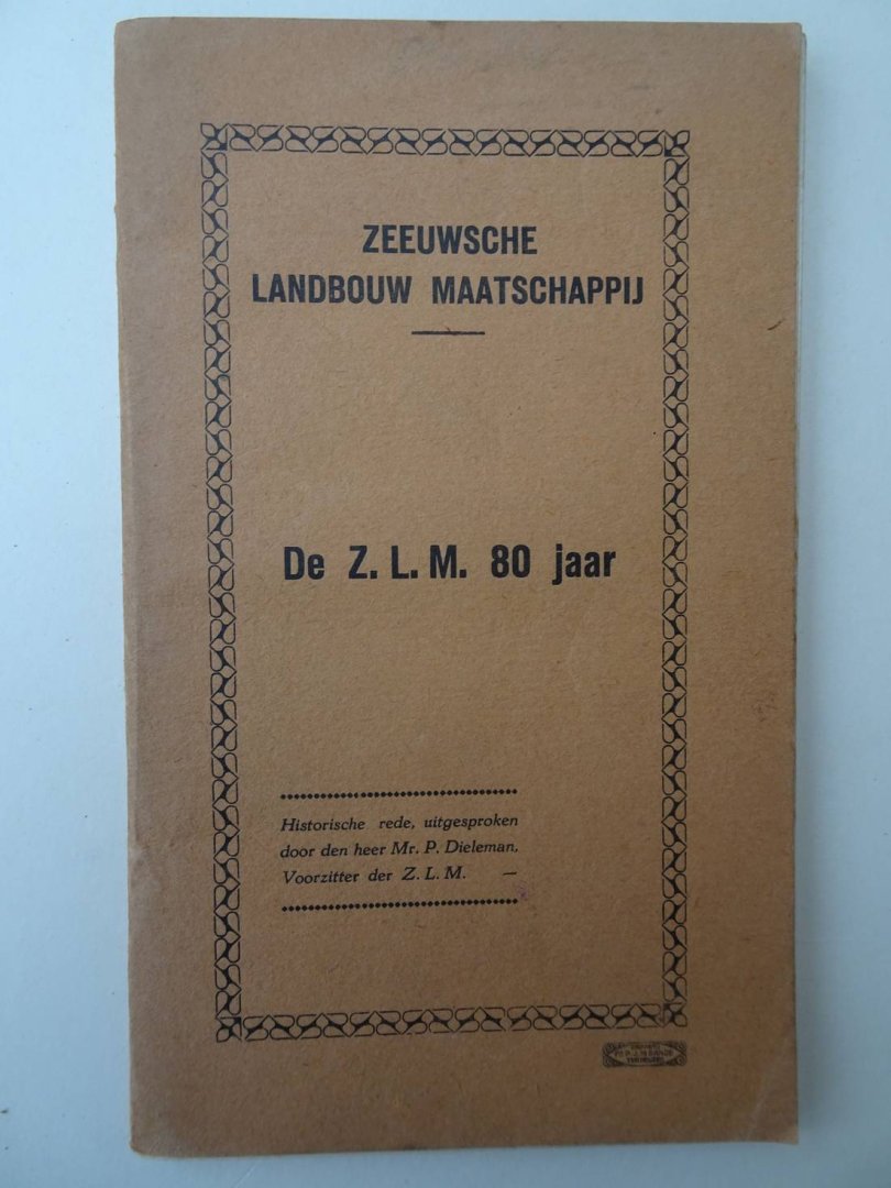Dieleman, P.. - Zeeuwse Landbouw Maatschappij. De Z.L.M. 80 jaar. Historische rede, uitgesproken  door den heer P. Dieleman, voorzitter der Z.L.M.