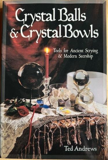 Andrews, Ted - CRYSTAL BALLS & CRYSTAL BOWLS. Tools for Ancient Scrying & Modern Seership.