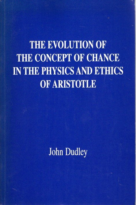 ARISTOTLE - John Anthony Joseph DUDLEY - The Evolution of the Concept of Chance in the Physics and Ethics of Aristotle, - A Commentary on Phys. II, iv-vi. - Proefschrift.